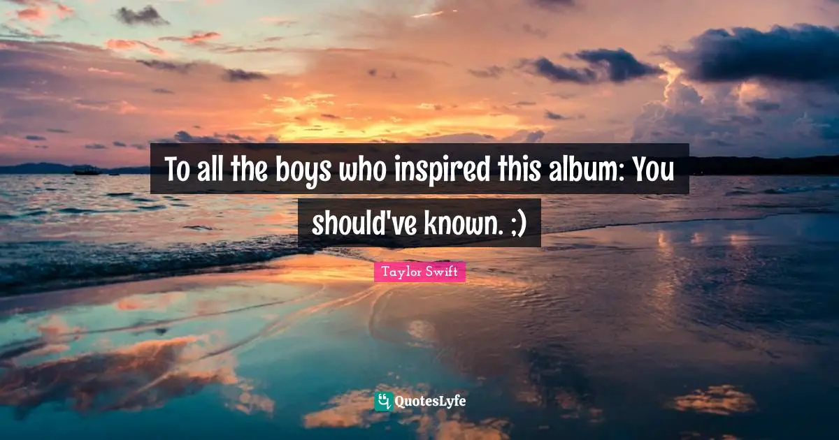 To all the boys who inspired this album: You should've known. ;)