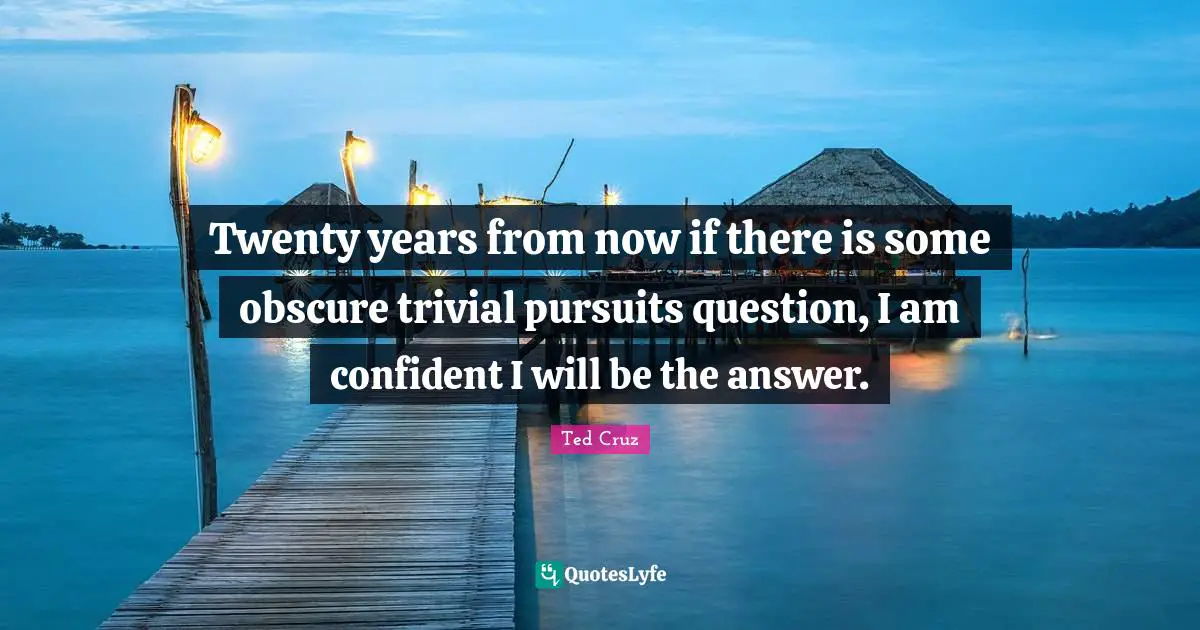 Twenty years from now if there is some obscure trivial pursuits question, I am confident I will be the answer.