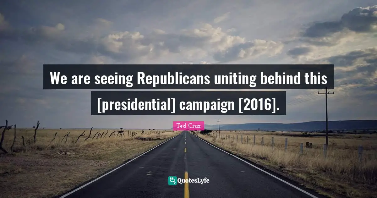 We are seeing Republicans uniting behind this [presidential] campaign [2016].