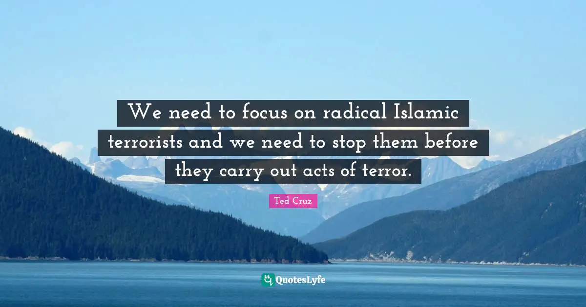 We need to focus on radical Islamic terrorists and we need to stop them before they carry out acts of terror.