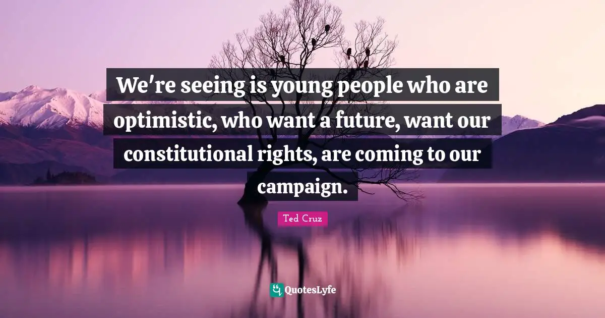 We're seeing is young people who are optimistic, who want a future, want our constitutional rights, are coming to our campaign.
