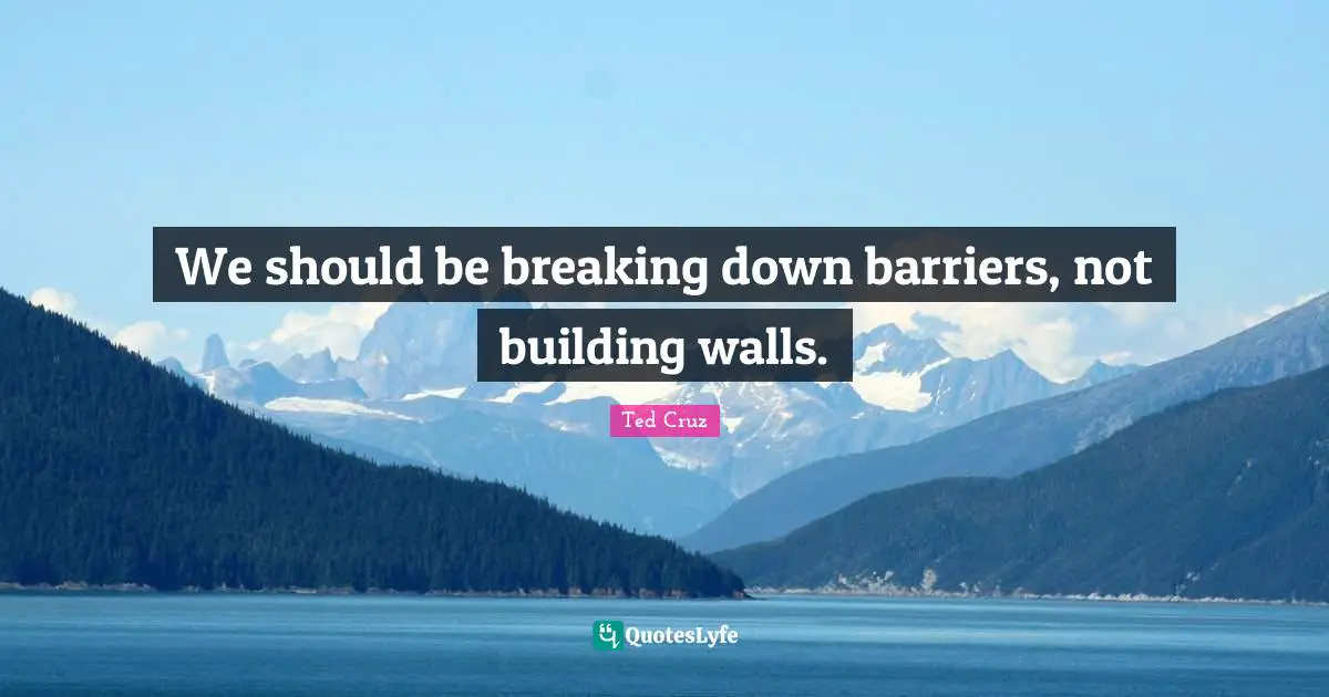 Building Walls Quotes: "We should be breaking down barriers, not building walls."