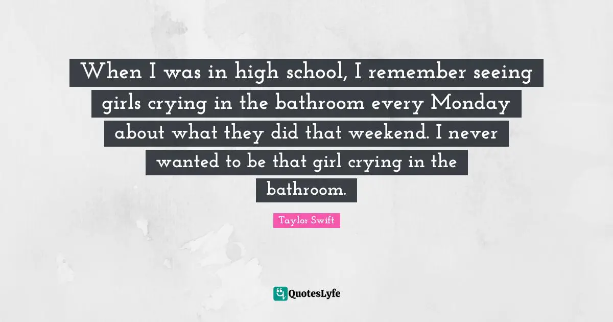 When I was in high school, I remember seeing girls crying in the bathroom every Monday about what they did that weekend. I never wanted to be that girl crying in the bathroom.