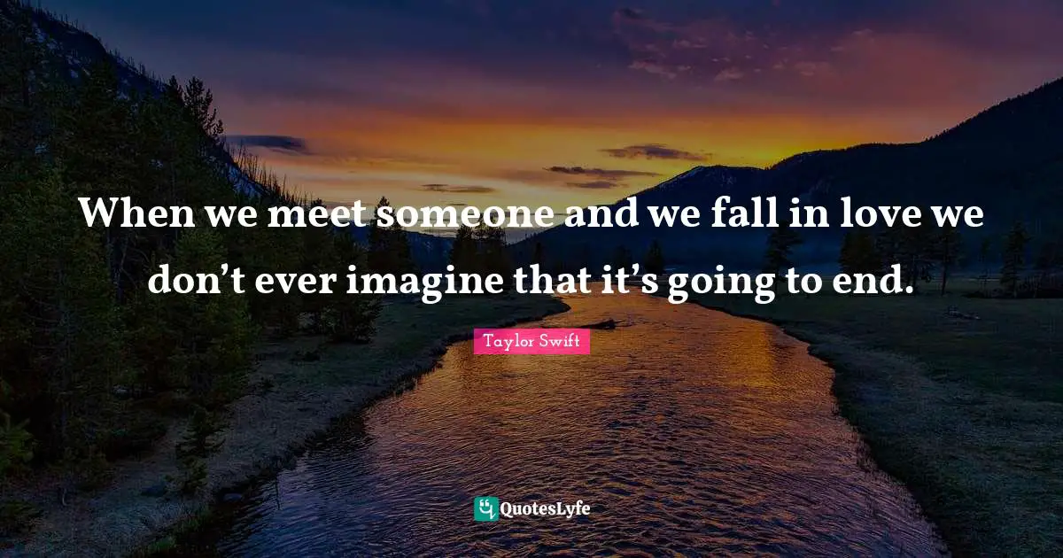 When we meet someone and we fall in love we don’t ever imagine that it’s going to end.