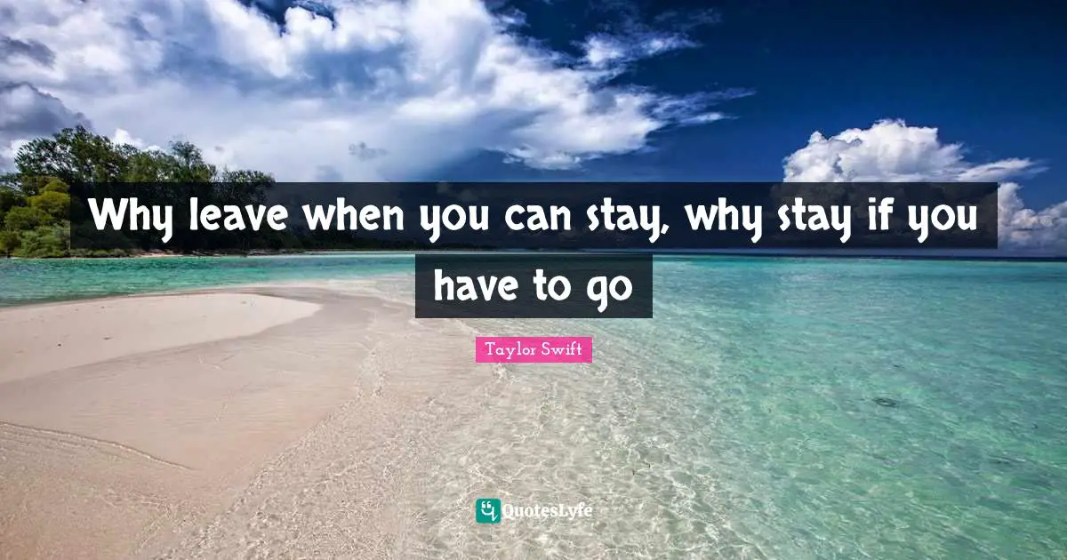 Why leave when you can stay, why stay if you have to go