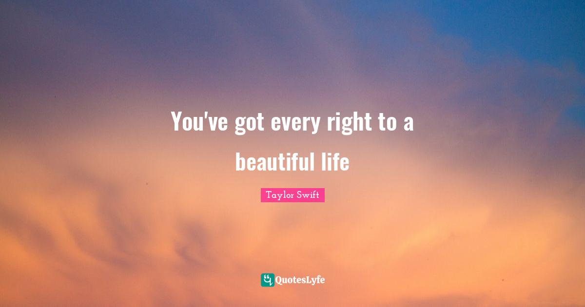 You've got every right to a beautiful life