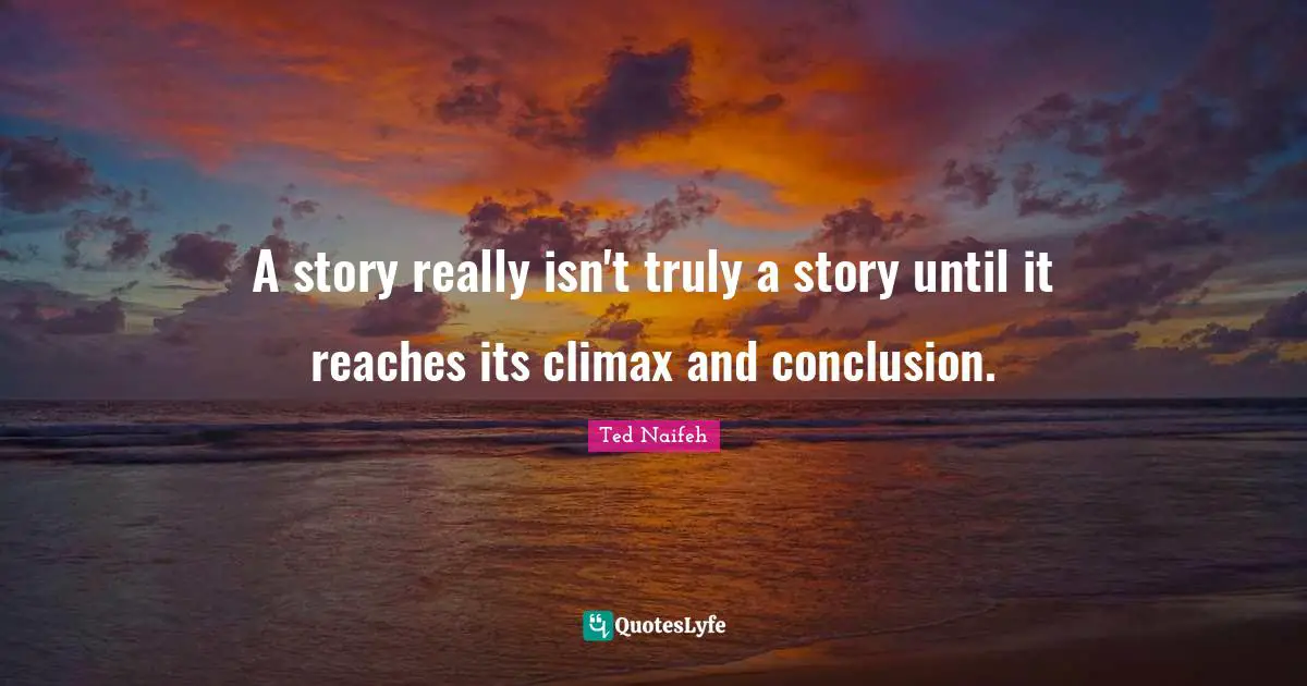 Climax Quotes: "A story really isn't truly a story until it reaches its climax and conclusion."
