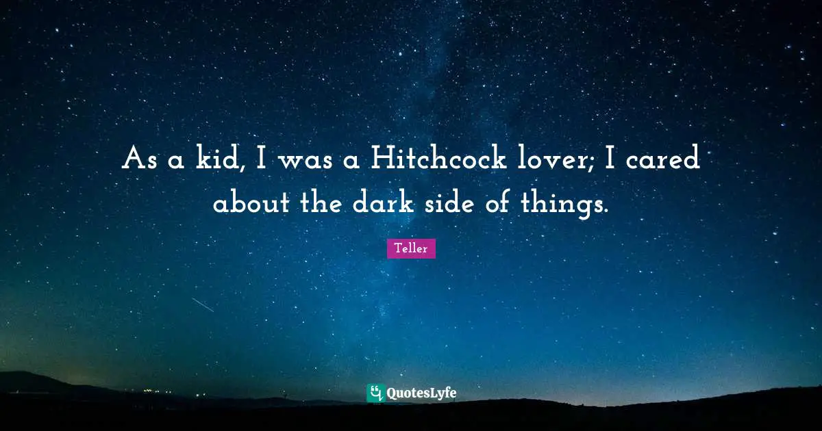 As a kid, I was a Hitchcock lover; I cared about the dark side of things.