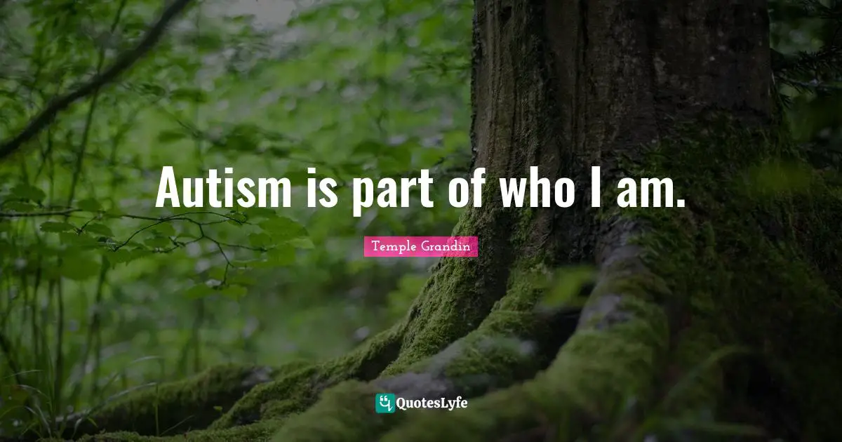 Autism is part of who I am.