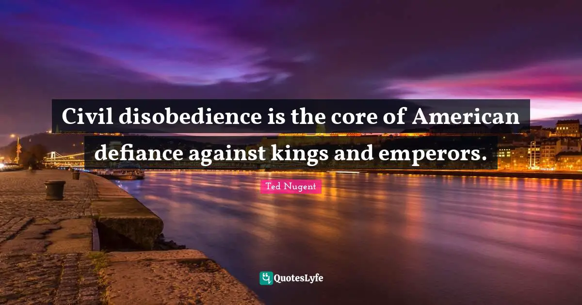 Civil disobedience is the core of American defiance against kings and emperors.