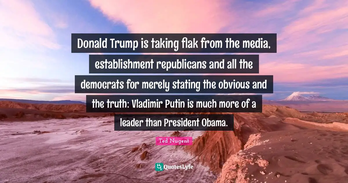 Donald Trump is taking flak from the media, establishment republicans and all the democrats for merely stating the obvious and the truth: Vladimir Putin is much more of a leader than President Obama.