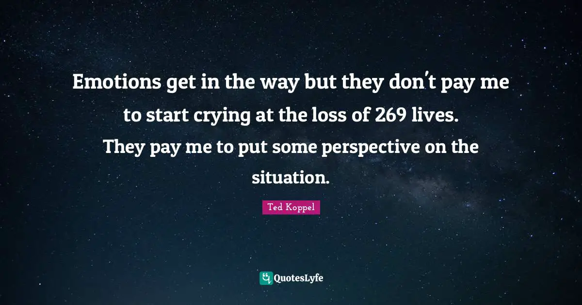 Emotions get in the way but they don't pay me to start crying at the loss of 269 lives. They pay me to put some perspective on the situation.