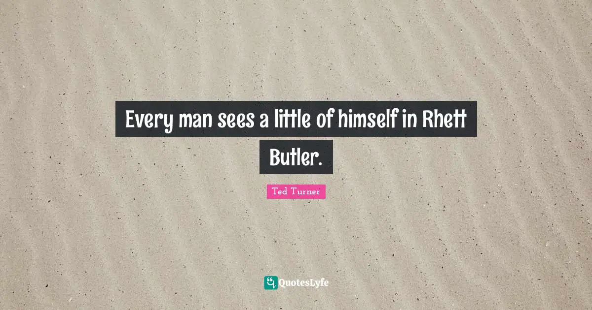 Every man sees a little of himself in Rhett Butler.