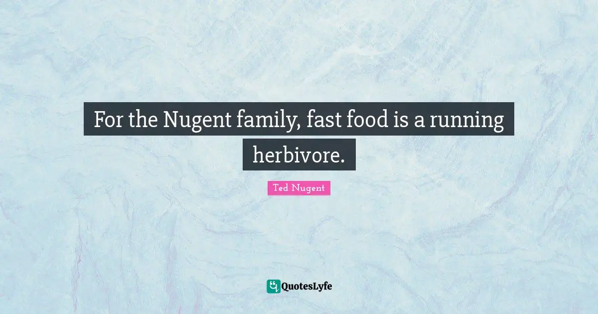 For the Nugent family, fast food is a running herbivore.