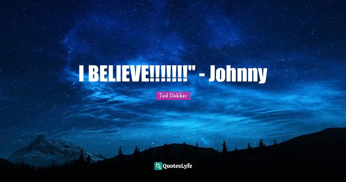 I BELIEVE!!!!!!!" - Johnny