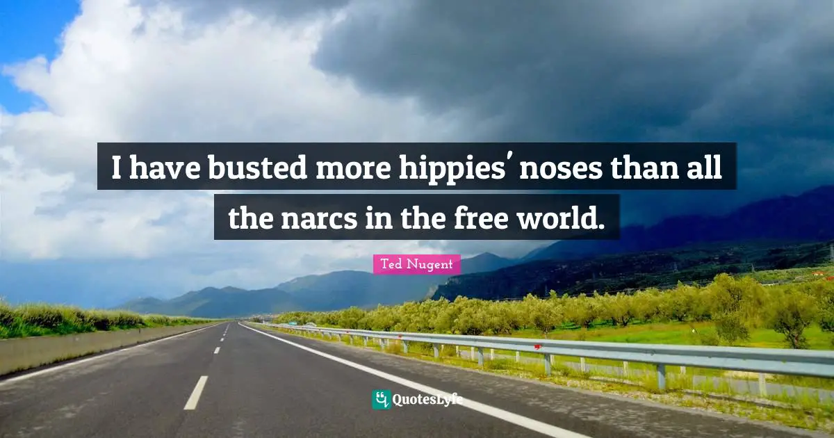 I have busted more hippies' noses than all the narcs in the free world.
