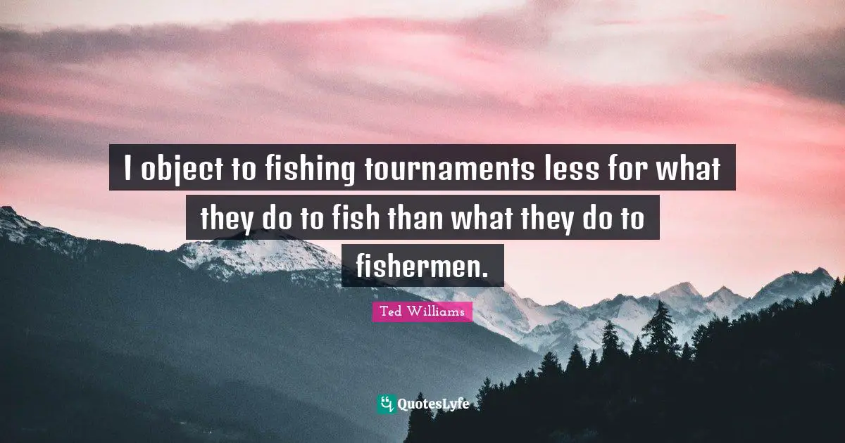 I object to fishing tournaments less for what they do to fish than what they do to fishermen.