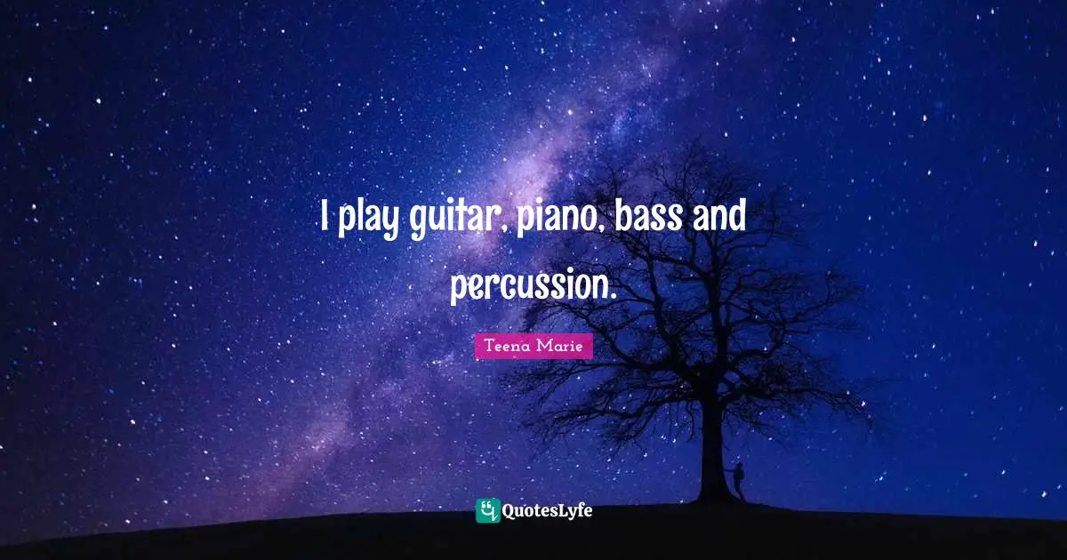 I play guitar, piano, bass and percussion.