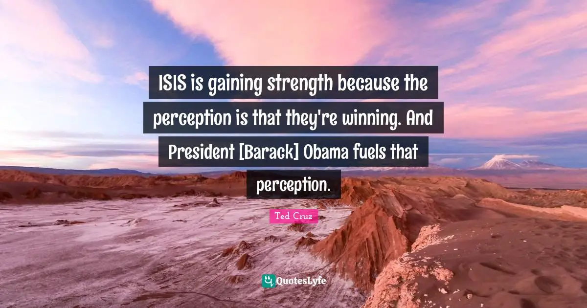 ISIS is gaining strength because the perception is that they're winning. And President [Barack] Obama fuels that perception.