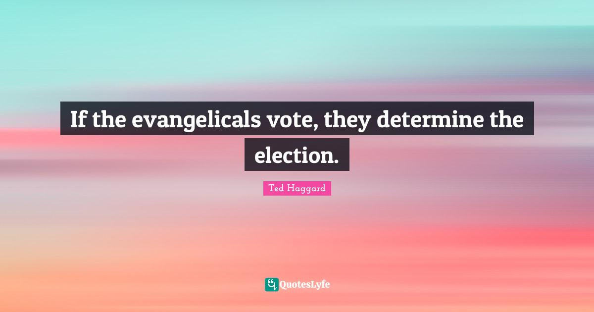 If the evangelicals vote, they determine the election.
