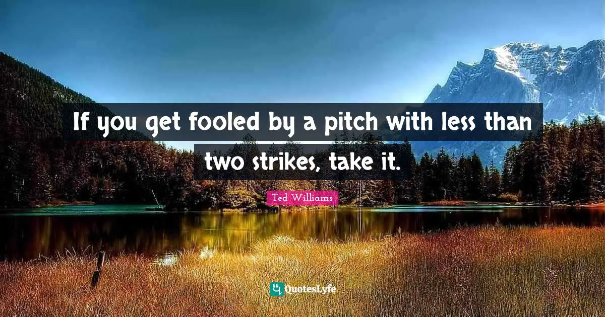 If you get fooled by a pitch with less than two strikes, take it.