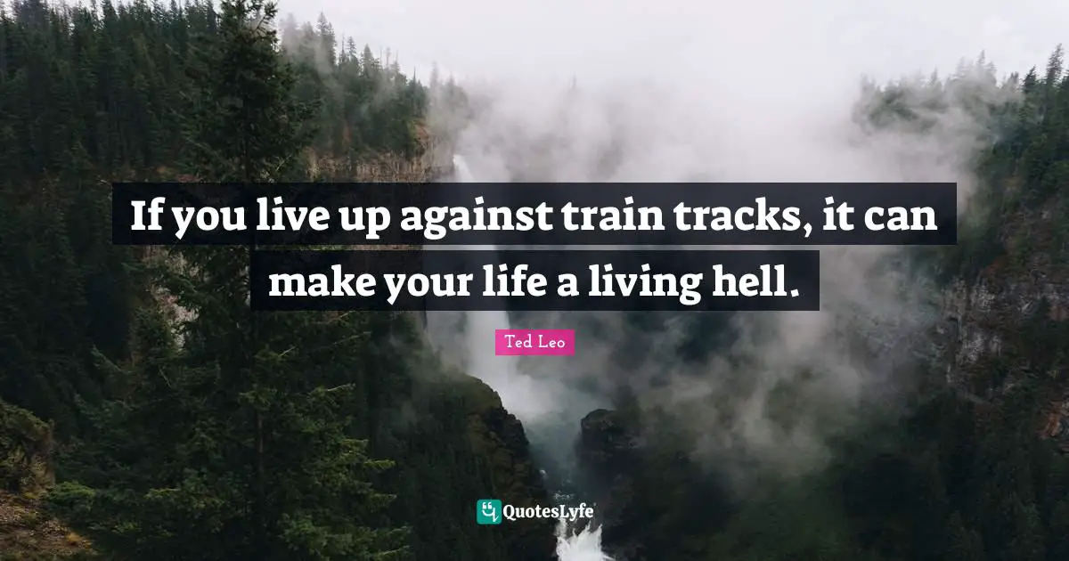 If you live up against train tracks, it can make your life a living hell.