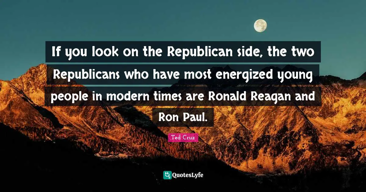 If you look on the Republican side, the two Republicans who have most energized young people in modern times are Ronald Reagan and Ron Paul.