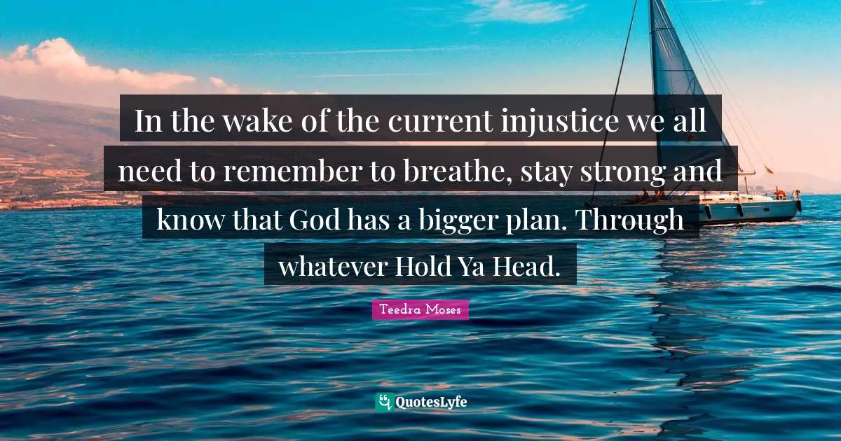 In the wake of the current injustice we all need to remember to breathe, stay strong and know that God has a bigger plan. Through whatever Hold Ya Head.