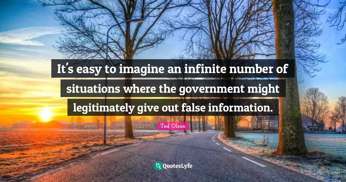It's easy to imagine an infinite number of situations where the government might legitimately give out false information.