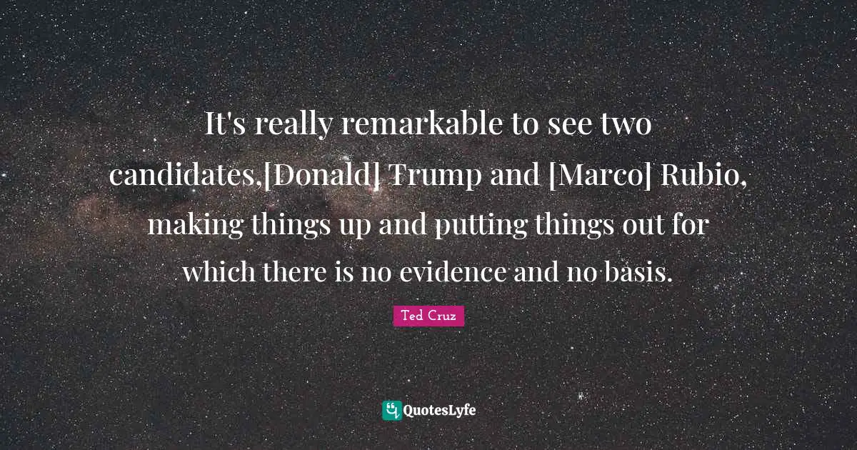 It's really remarkable to see two candidates,[Donald] Trump and [Marco] Rubio, making things up and putting things out for which there is no evidence and no basis.