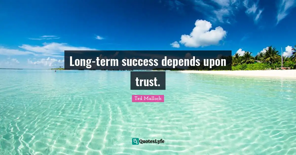 Ted Malloch Quotes: "Long-term success depends upon trust."