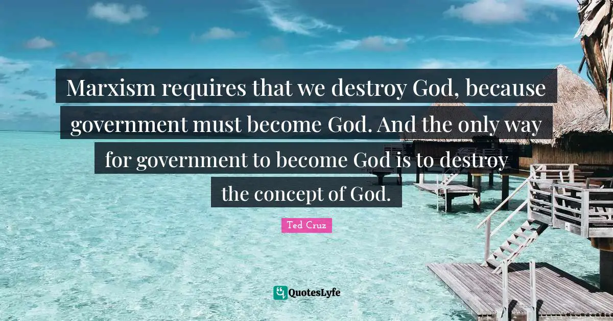 Marxism requires that we destroy God, because government must become God. And the only way for government to become God is to destroy the concept of God.