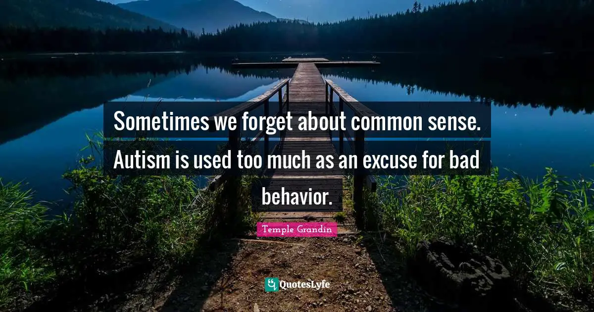Sometimes we forget about common sense. Autism is used too much as an excuse for bad behavior.