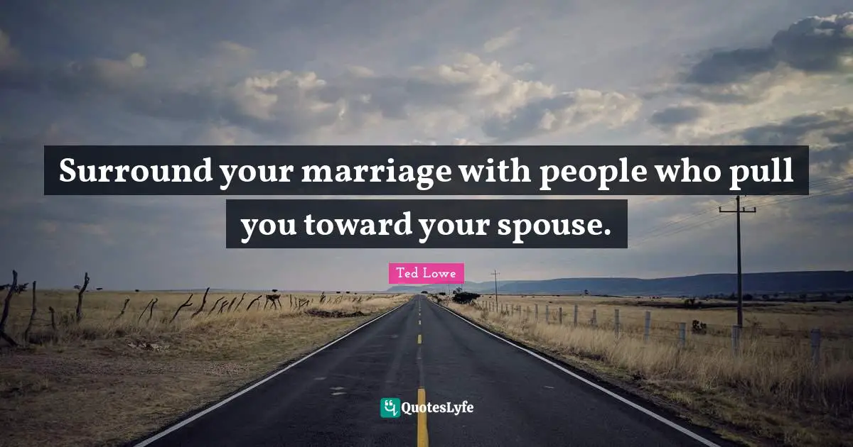 Surround your marriage with people who pull you toward your spouse.
