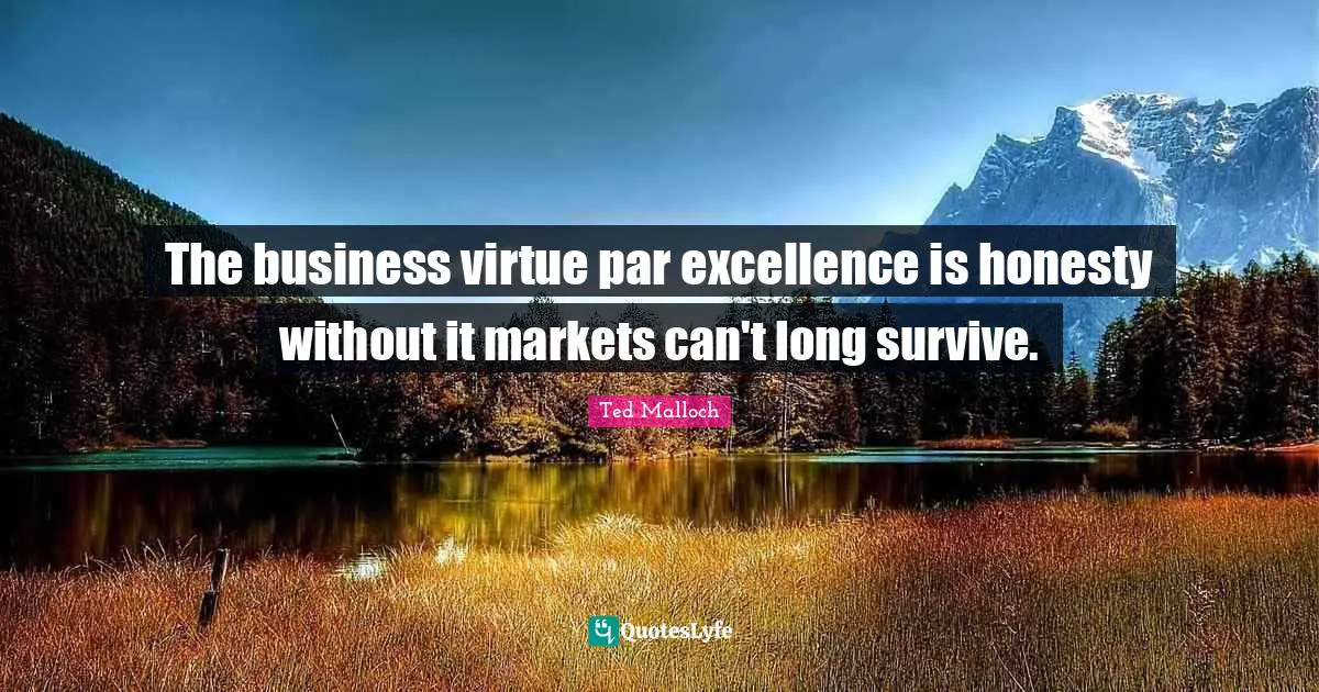 Ted Malloch Quotes: "The business virtue par excellence is honesty without it markets can't long survive."