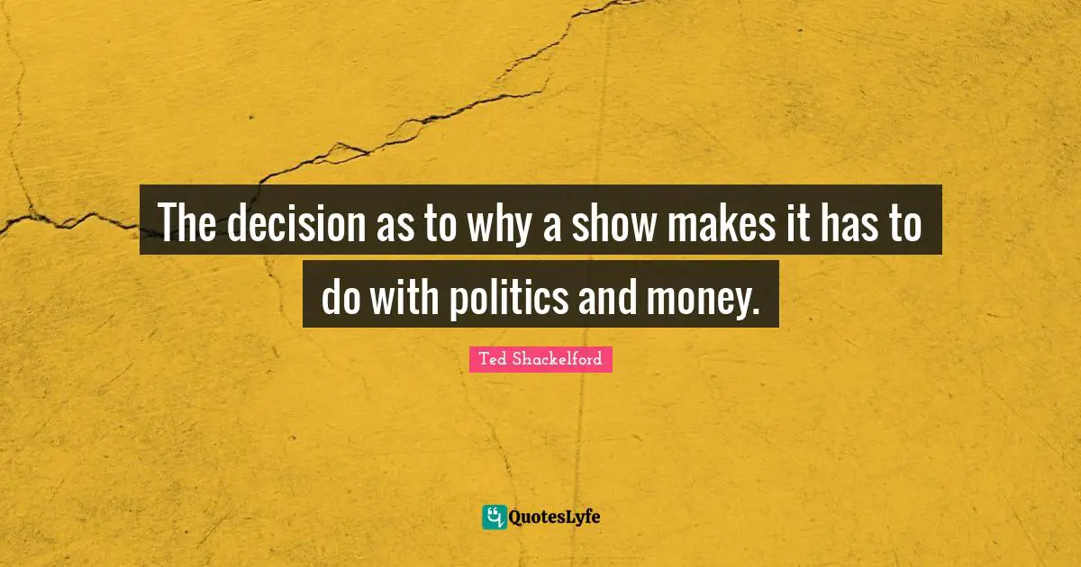 The decision as to why a show makes it has to do with politics and money.