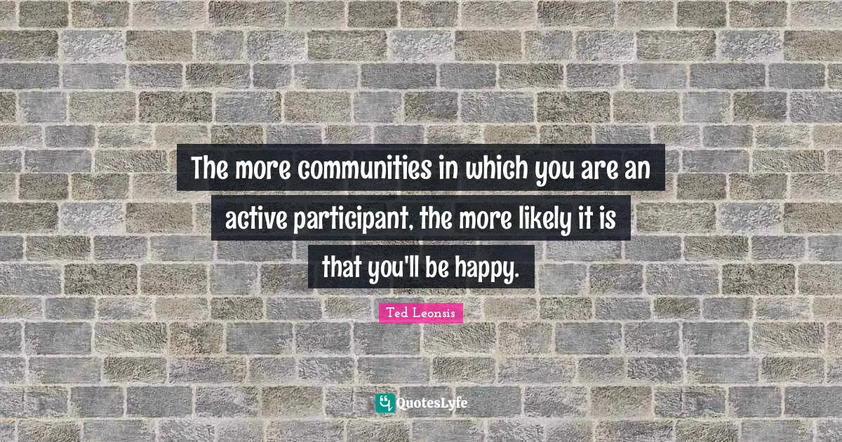 The more communities in which you are an active participant, the more likely it is that you'll be happy.
