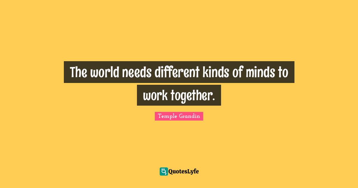 The world needs different kinds of minds to work together.