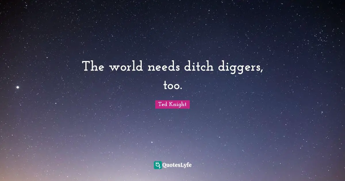 The world needs ditch diggers, too.