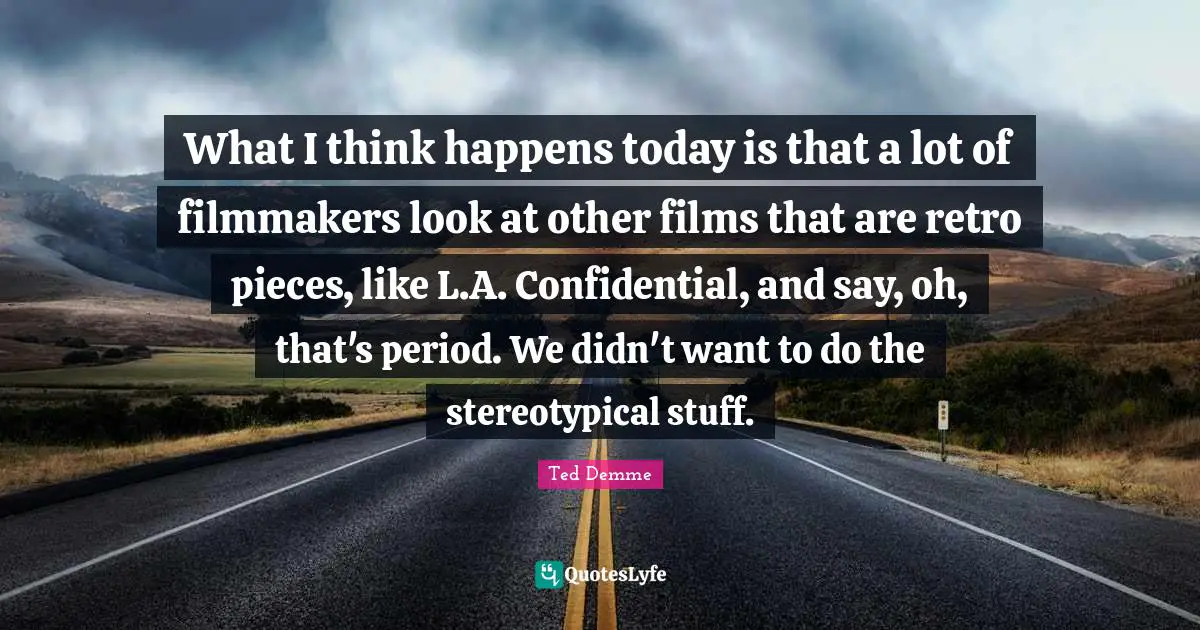 Retro Quotes: "What I think happens today is that a lot of filmmakers look at other films that are retro pieces, like L.A. Confidential, and say, oh, that's period. We didn't want to do the stereotypical stuff."
