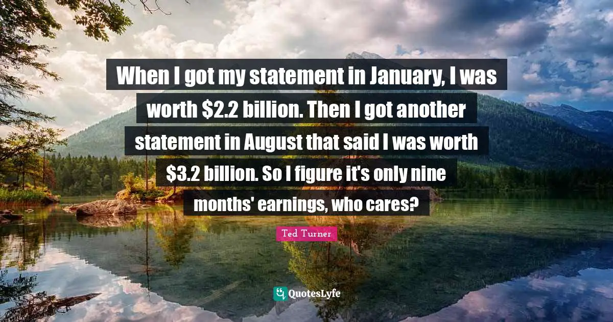 January Quotes: "When I got my statement in January, I was worth $2.2 billion. Then I got another statement in August that said I was worth $3.2 billion. So I figure it's only nine months' earnings, who cares?"