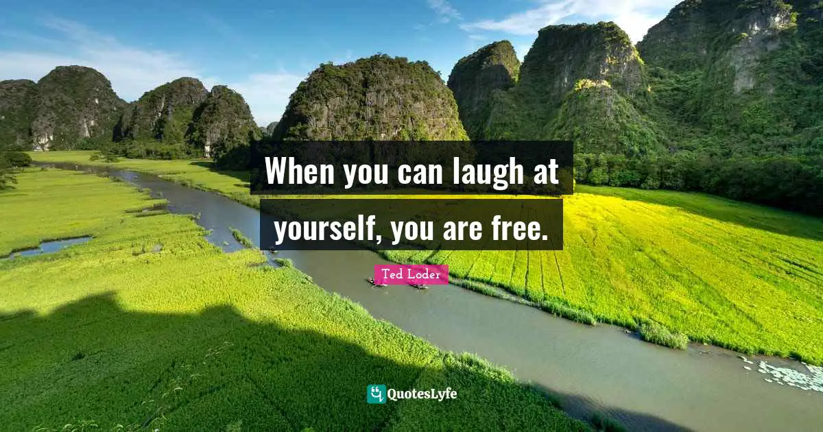 Laugh At Quotes: "When you can laugh at yourself, you are free."