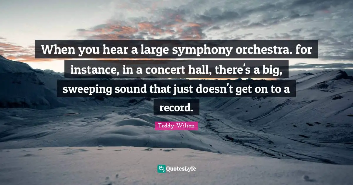 Orchestra Quotes: "When you hear a large symphony orchestra. for instance, in a concert hall, there's a big, sweeping sound that just doesn't get on to a record."