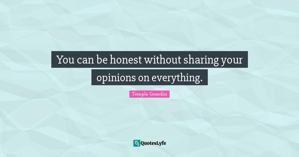 Being Honest Quotes: "You can be honest without sharing your opinions on everything."