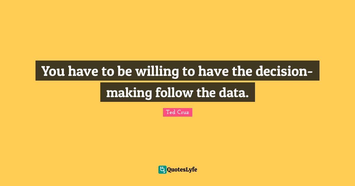You have to be willing to have the decision-making follow the data.
