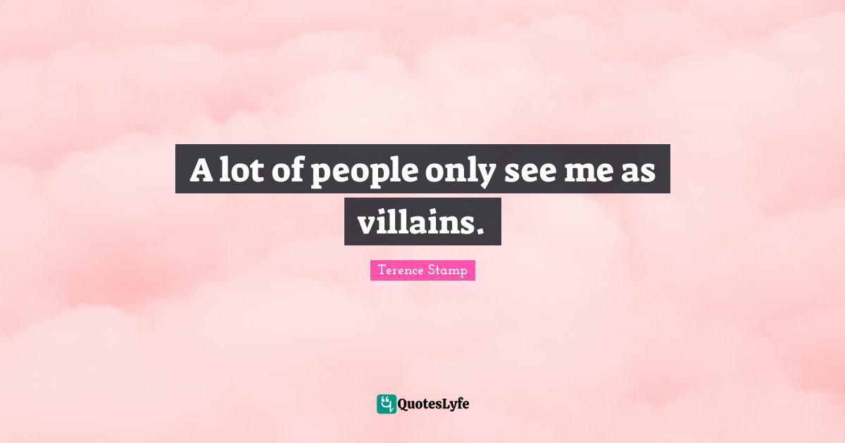 A lot of people only see me as villains.