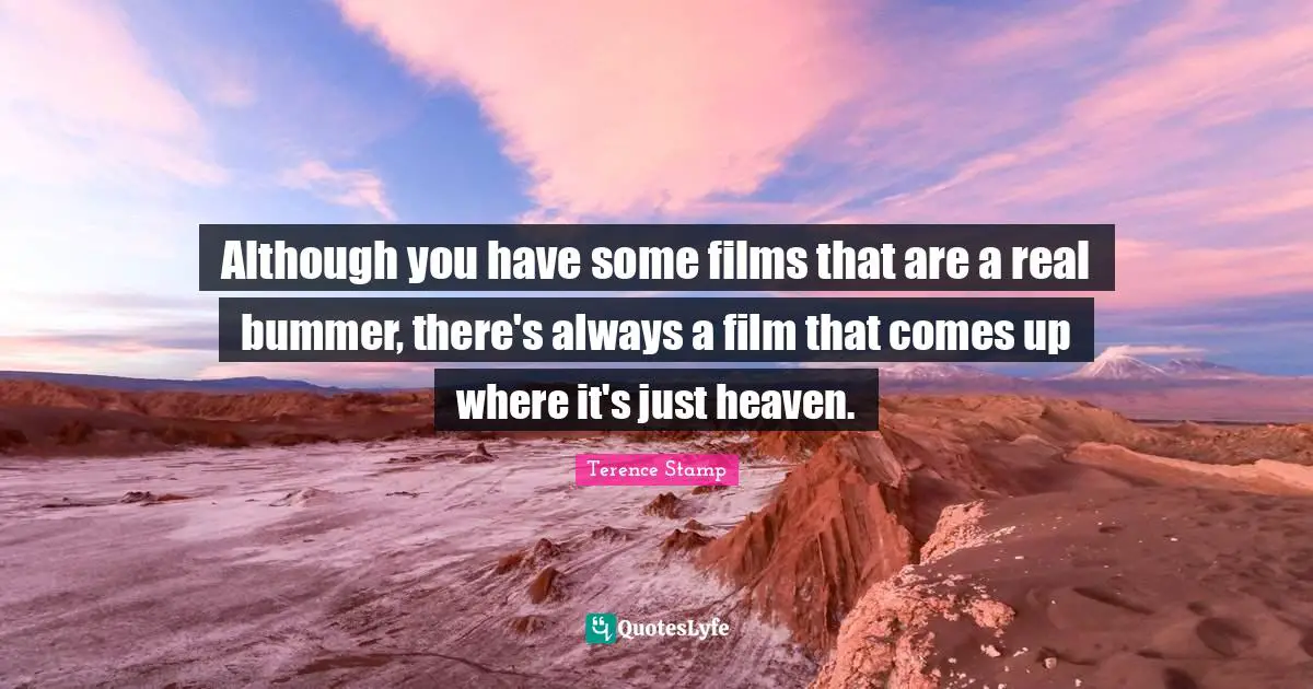 Although you have some films that are a real bummer, there's always a film that comes up where it's just heaven.