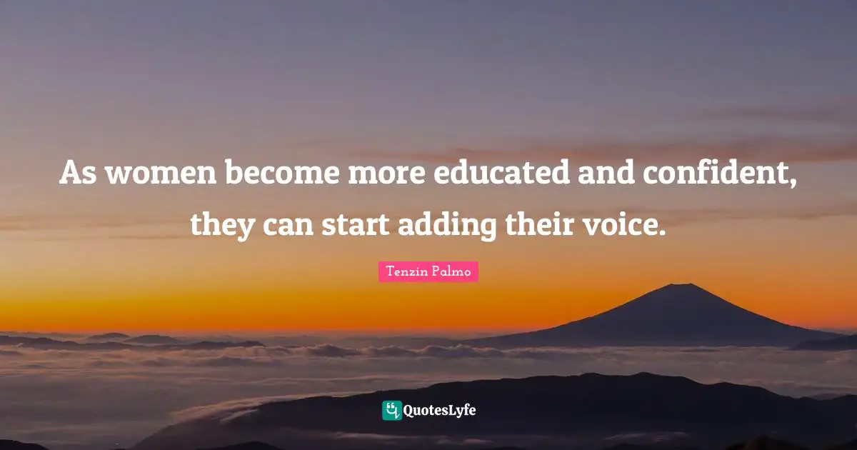 As women become more educated and confident, they can start adding their voice.