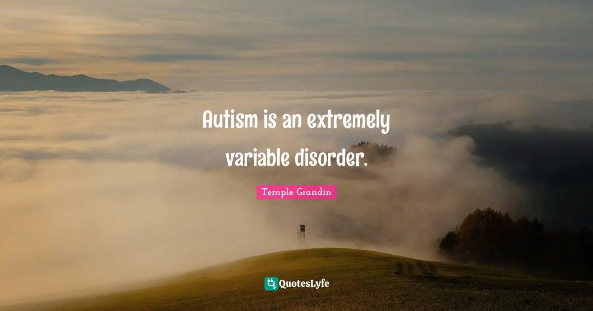 Variables Quotes: "Autism is an extremely variable disorder."