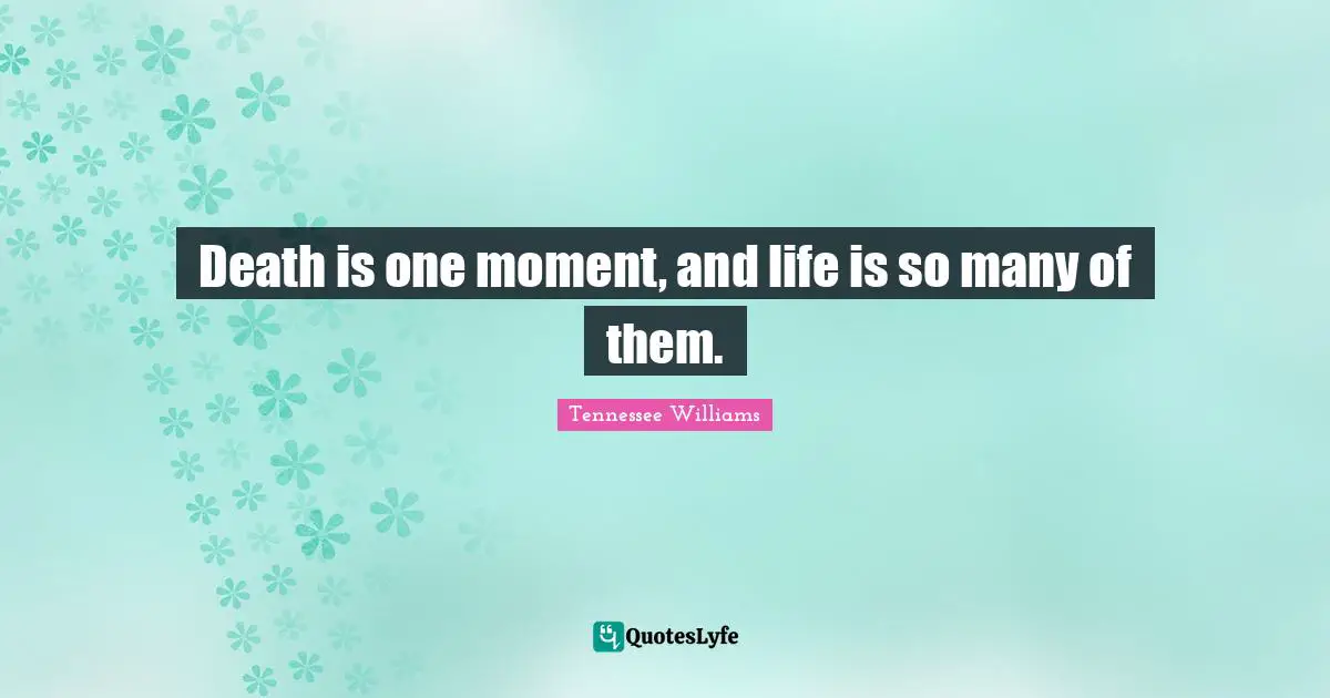 Losing Someone Quotes: "Death is one moment, and life is so many of them."